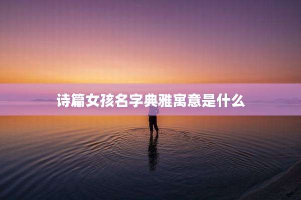 诗篇女孩名字典雅寓意是什么