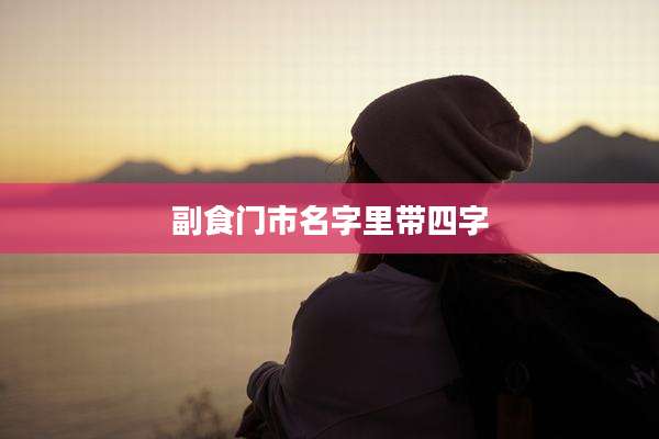 副食门市名字里带四字