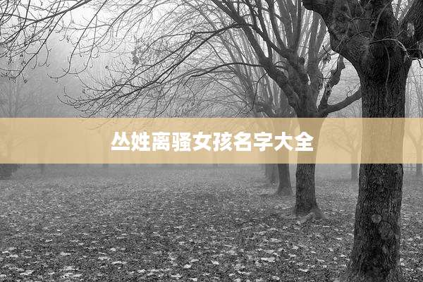 丛姓离***孩名字大全