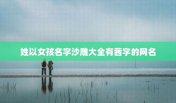 姓以女孩名字沙雕大全有茜字的网名