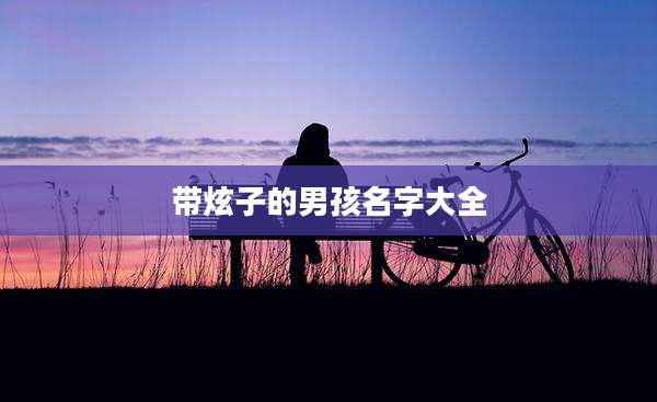 带炫子的男孩名字大全