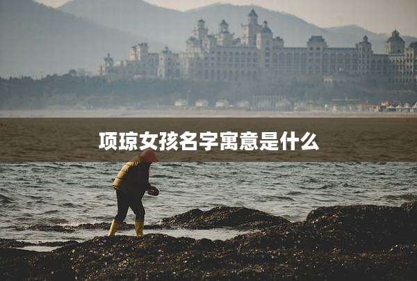 项琼女孩名字寓意是什么