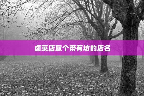 卤菜店取个带有坊的店名