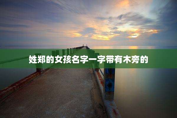 姓郑的女孩名字一字带有木旁的
