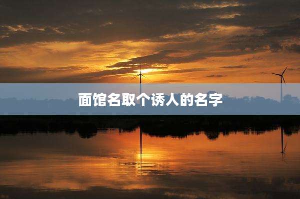 面馆名取个诱人的名字