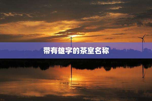 带有雄字的茶室名称