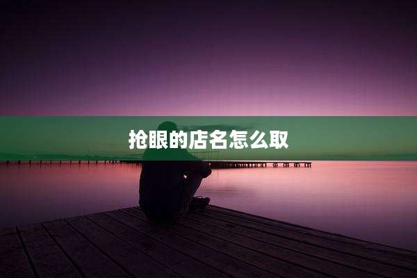 抢眼的店名怎么取