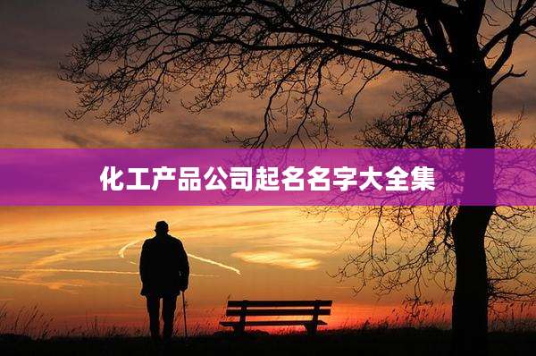 化工产品公司起名名字大全集