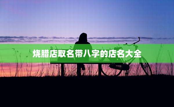 烧腊店取名带八字的店名大全