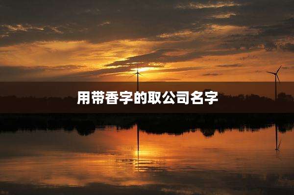 用带香字的取公司名字
