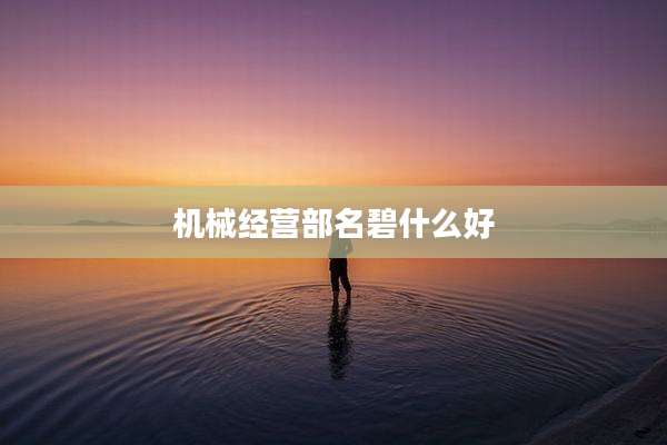 机械经营部名碧什么好