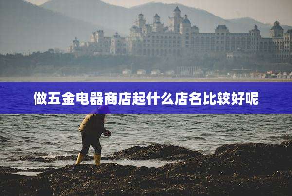 做五金电器商店起什么店名比较好呢