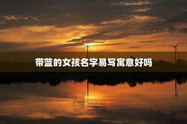 带蓝的女孩名字易写寓意好吗