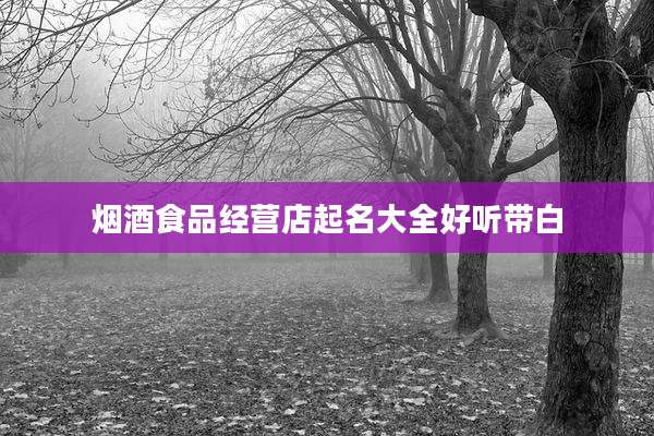 烟酒食品经营店起名大全好听带白