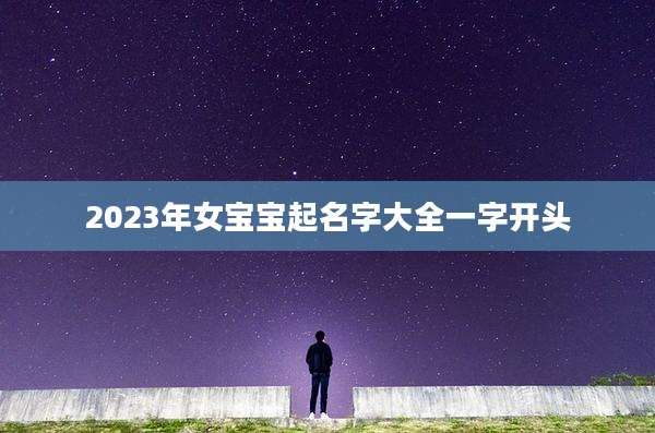 2023年女宝宝起名字大全一字开头