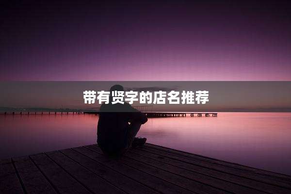 带有贤字的店名推荐
