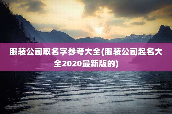 服装公司取名字参考大全(服装公司起名大全2020最新版的)
