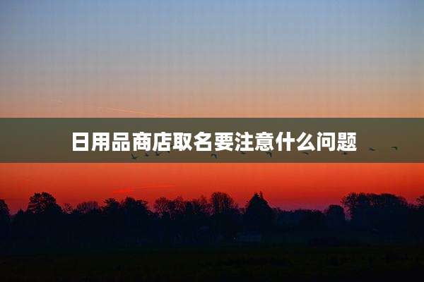 日用品商店取名要注意什么问题