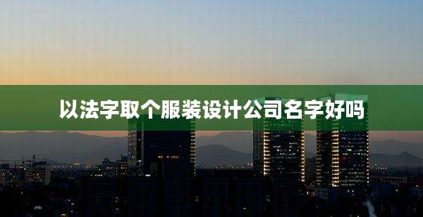 以法字取个服装设计公司名字好吗