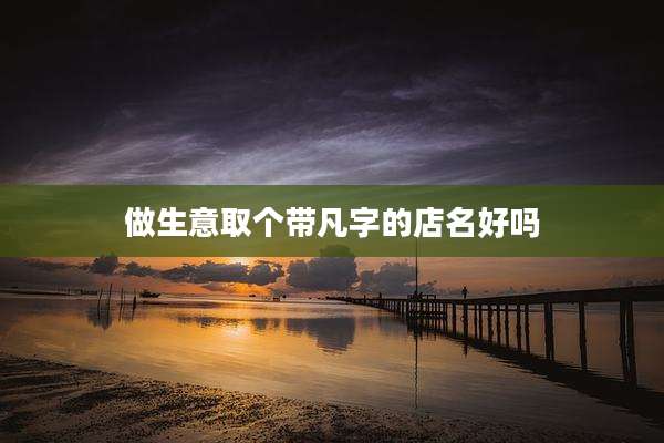 做生意取个带凡字的店名好吗