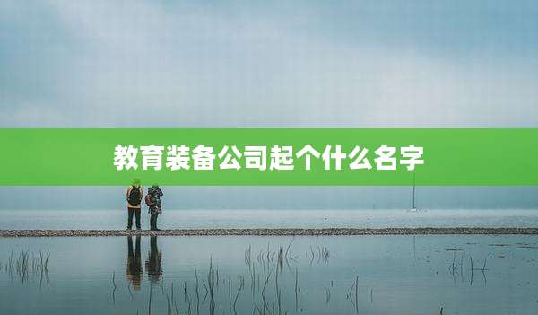 教育装备公司起个什么名字