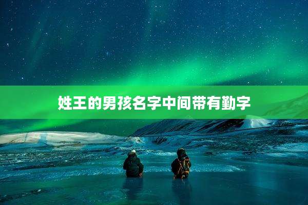 姓王的男孩名字中间带有勤字