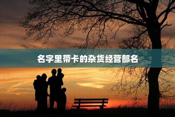名字里带卡的杂货经营部名
