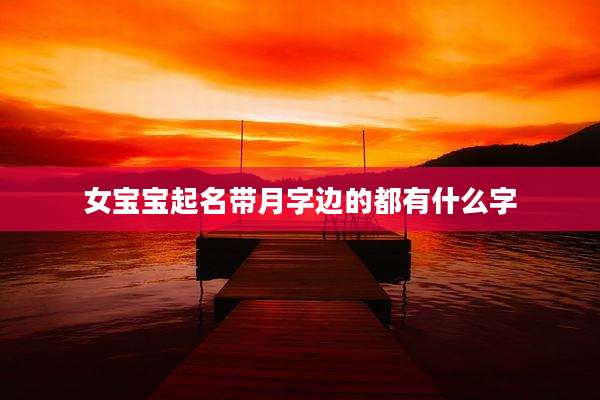 女宝宝起名带月字边的都有什么字