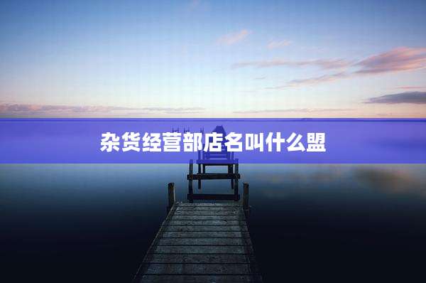 杂货经营部店名叫什么盟