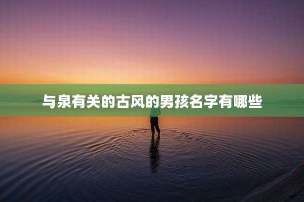 与泉有关的古风的男孩名字有哪些