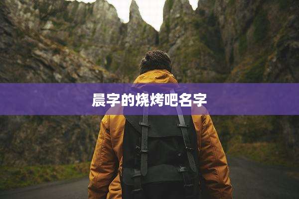 晨字的烧烤吧名字