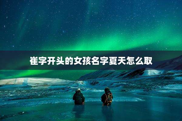 崔字开头的女孩名字夏天怎么取