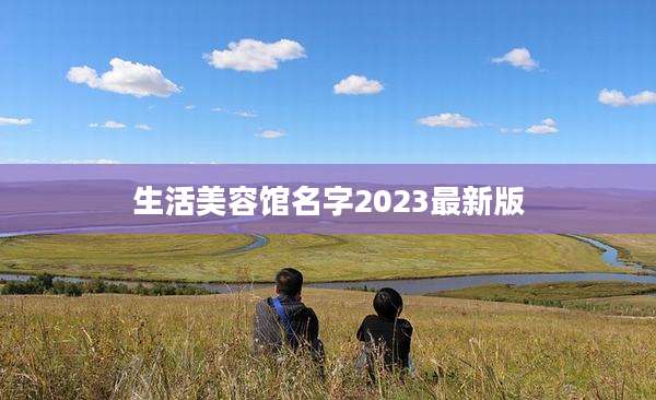生活美容馆名字2023最新版
