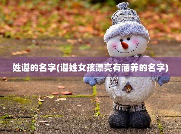 姓谌的名字(谌姓女孩漂亮有涵养的名字)