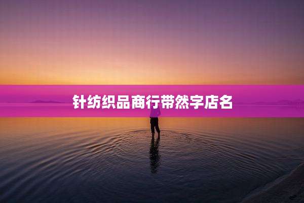 针纺织品商行带然字店名