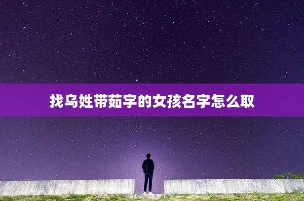 找乌姓带茹字的女孩名字怎么取