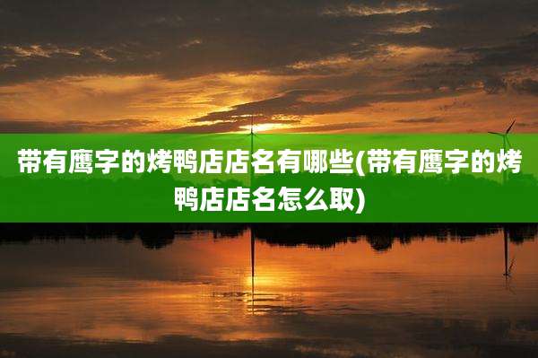 带有鹰字的烤鸭店店名有哪些(带有鹰字的烤鸭店店名怎么取)