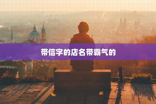 带信字的店名带霸气的