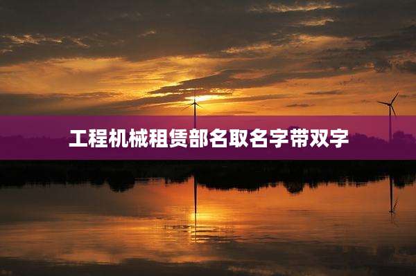 工程机械租赁部名取名字带双字