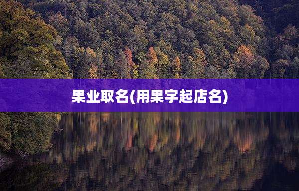 果业取名(用果字起店名)
