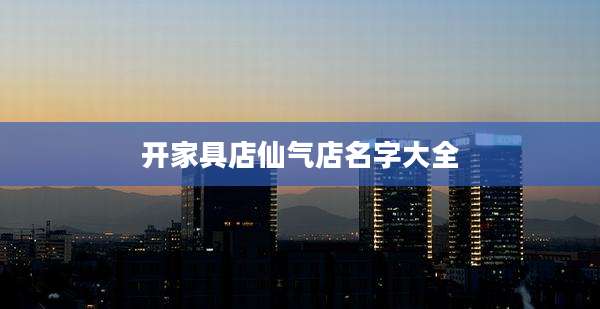 开家具店仙气店名字大全