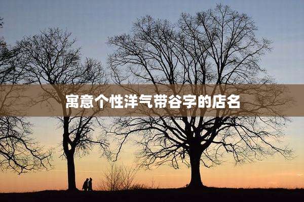 寓意个性洋气带谷字的店名