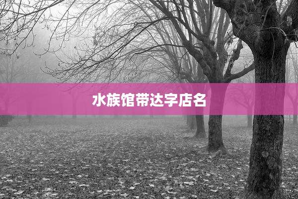 水族馆带达字店名