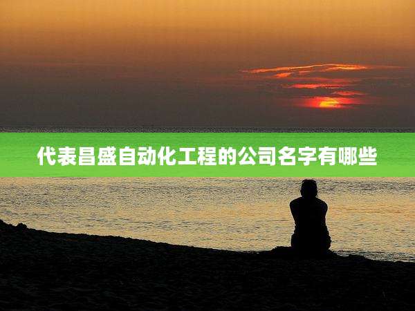 代表昌盛自动化工程的公司名字有哪些