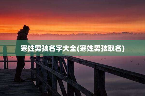寒姓男孩名字大全(寒姓男孩取名)