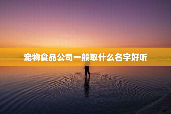 宠物食品公司一般取什么名字好听