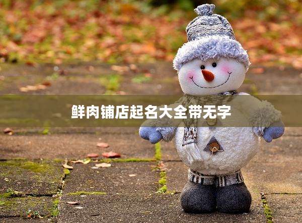 鲜肉铺店起名大全带无字