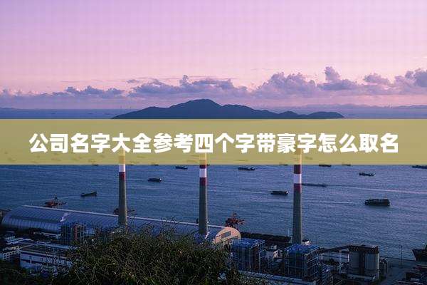公司名字大全参考四个字带豪字怎么取名