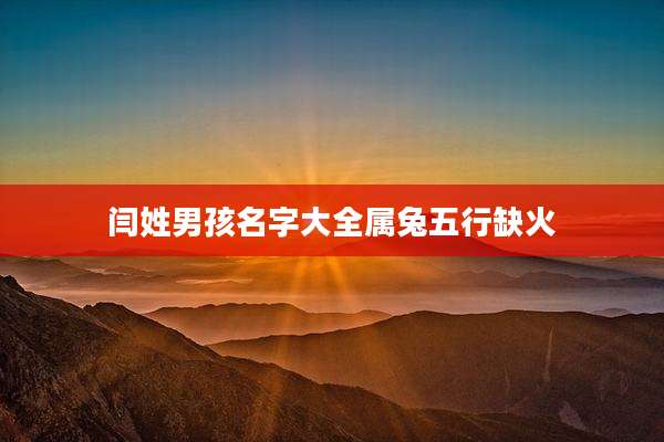 闫姓男孩名字大全属兔五行缺火