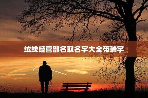 绒线经营部名取名字大全带瑞字